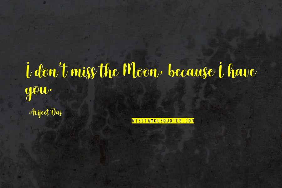 Because Of You Love Quotes By Avijeet Das: I don't miss the Moon, because I have