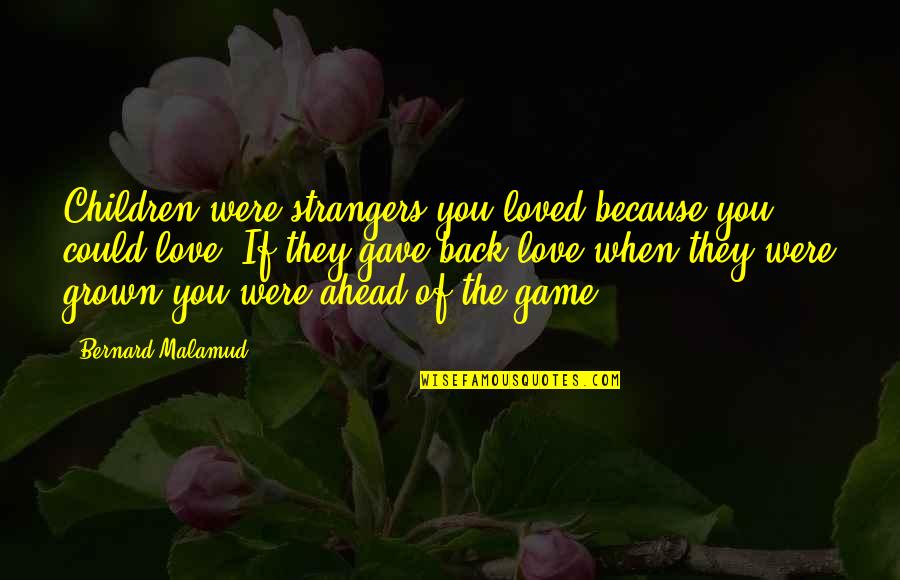 Because Of You Love Quotes By Bernard Malamud: Children were strangers you loved because you could