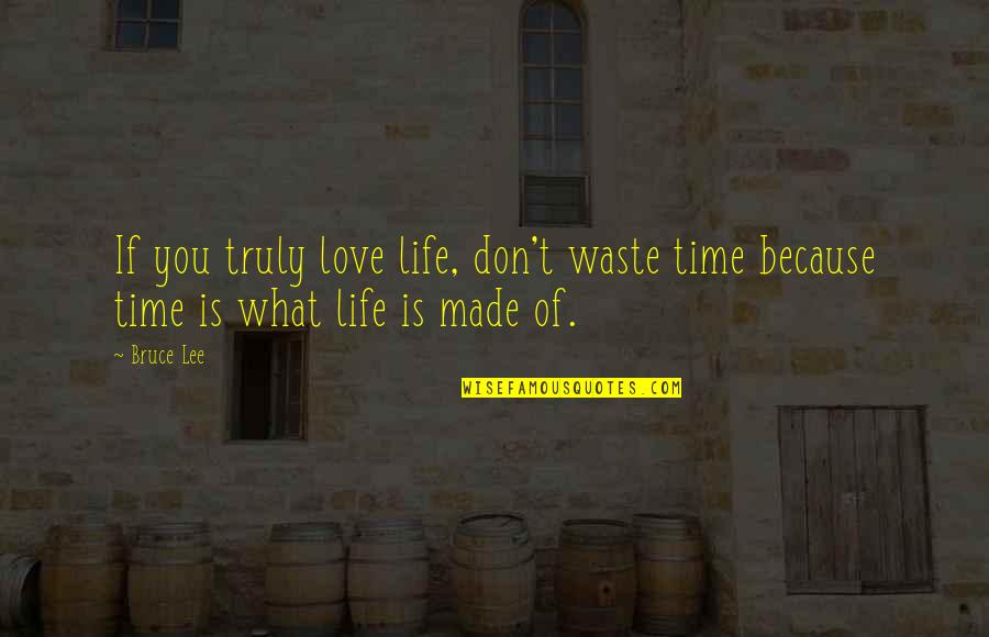 Because Of You Love Quotes By Bruce Lee: If you truly love life, don't waste time