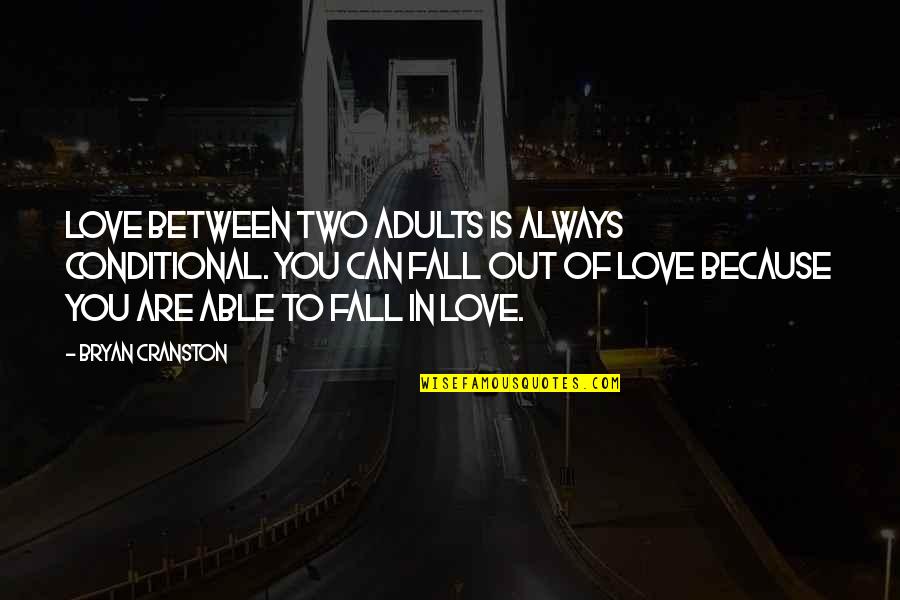 Because Of You Love Quotes By Bryan Cranston: Love between two adults is always conditional. You