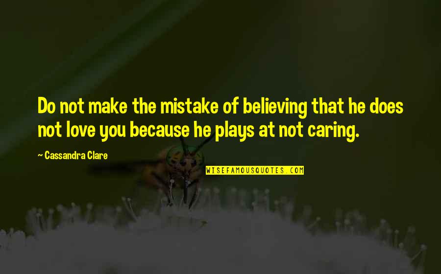 Because Of You Love Quotes By Cassandra Clare: Do not make the mistake of believing that