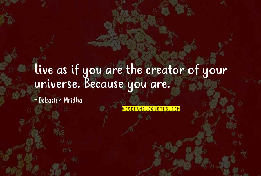 Because Of You Love Quotes By Debasish Mridha: Live as if you are the creator of