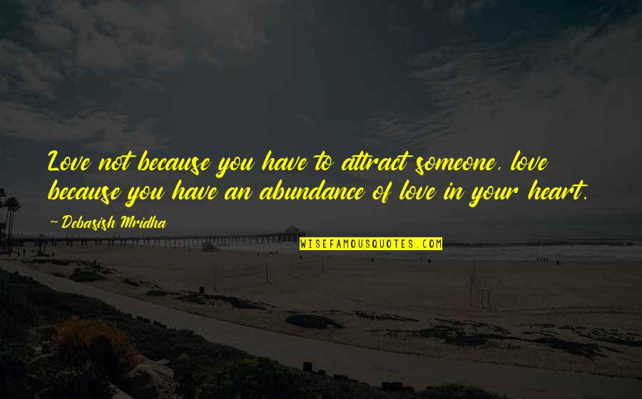 Because Of You Love Quotes By Debasish Mridha: Love not because you have to attract someone,