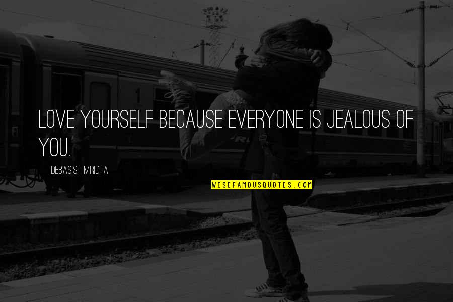 Because Of You Love Quotes By Debasish Mridha: Love yourself because everyone is jealous of you.