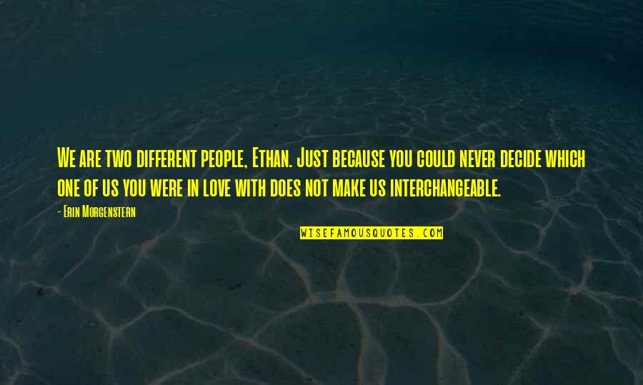 Because Of You Love Quotes By Erin Morgenstern: We are two different people, Ethan. Just because