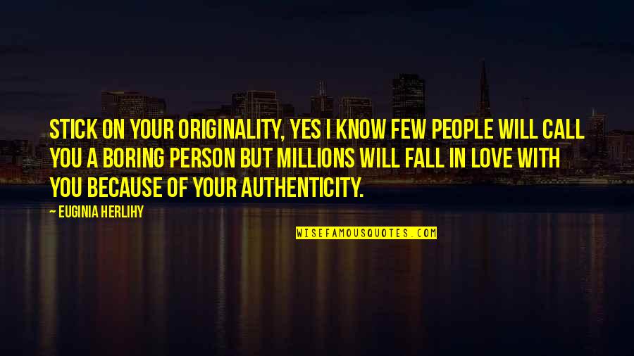 Because Of You Love Quotes By Euginia Herlihy: Stick on your originality, yes I know few