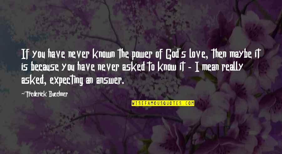 Because Of You Love Quotes By Frederick Buechner: If you have never known the power of