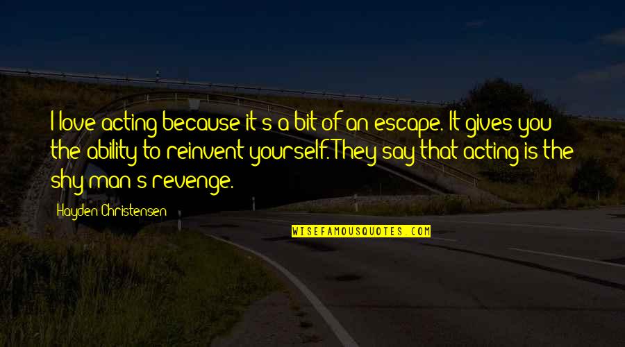 Because Of You Love Quotes By Hayden Christensen: I love acting because it's a bit of