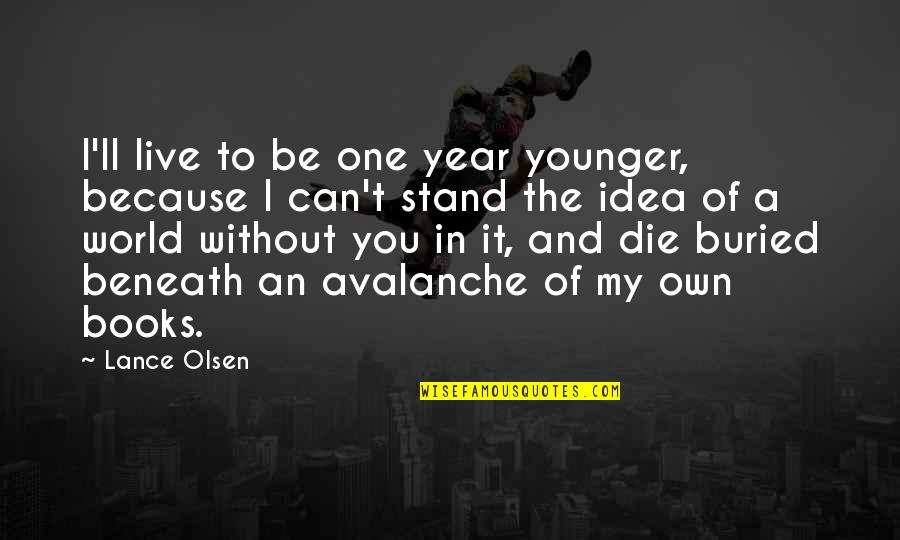 Because Of You Love Quotes By Lance Olsen: I'll live to be one year younger, because