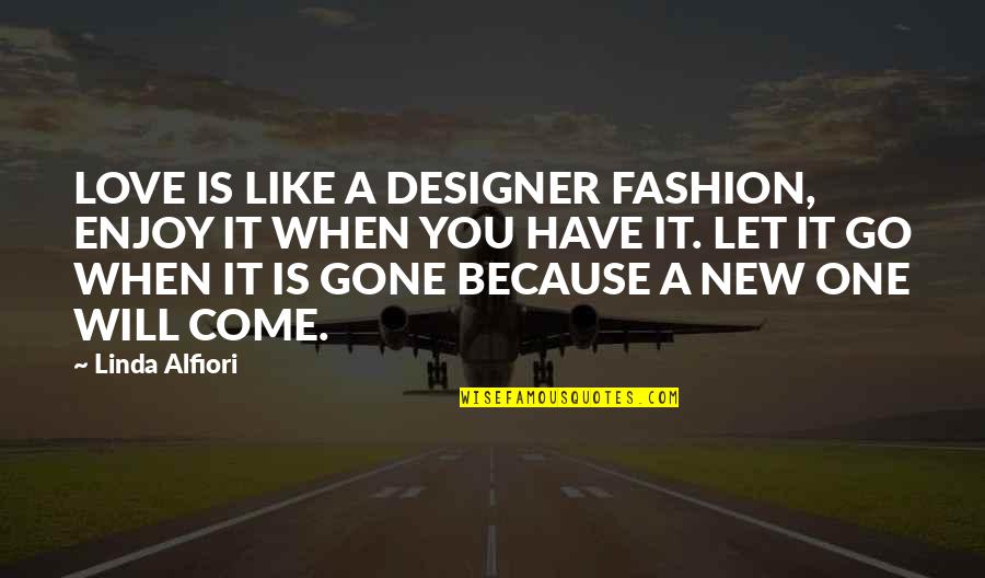 Because Of You Love Quotes By Linda Alfiori: LOVE IS LIKE A DESIGNER FASHION, ENJOY IT