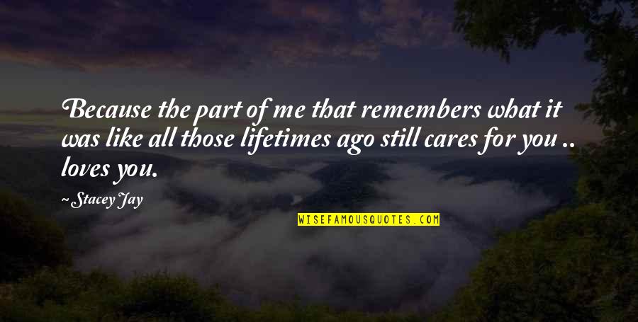 Because Of You Love Quotes By Stacey Jay: Because the part of me that remembers what