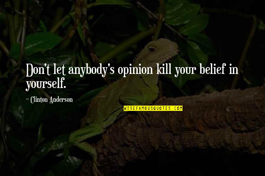 Because She Set Her Mind To It Quotes By Clinton Anderson: Don't let anybody's opinion kill your belief in