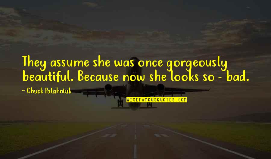 Because She's Beautiful Quotes By Chuck Palahniuk: They assume she was once gorgeously beautiful. Because