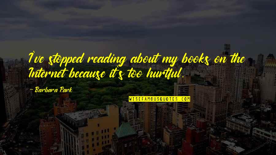 Because The Internet Quotes By Barbara Park: I've stopped reading about my books on the