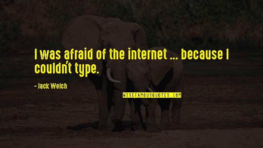 Because The Internet Quotes By Jack Welch: I was afraid of the internet ... because