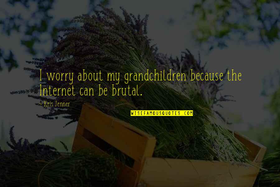 Because The Internet Quotes By Kris Jenner: I worry about my grandchildren because the Internet