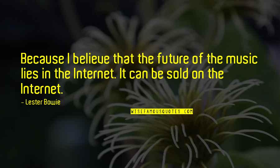 Because The Internet Quotes By Lester Bowie: Because I believe that the future of the