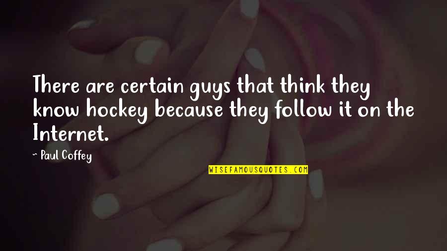 Because The Internet Quotes By Paul Coffey: There are certain guys that think they know