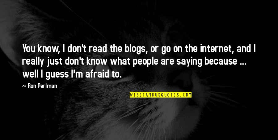 Because The Internet Quotes By Ron Perlman: You know, I don't read the blogs, or