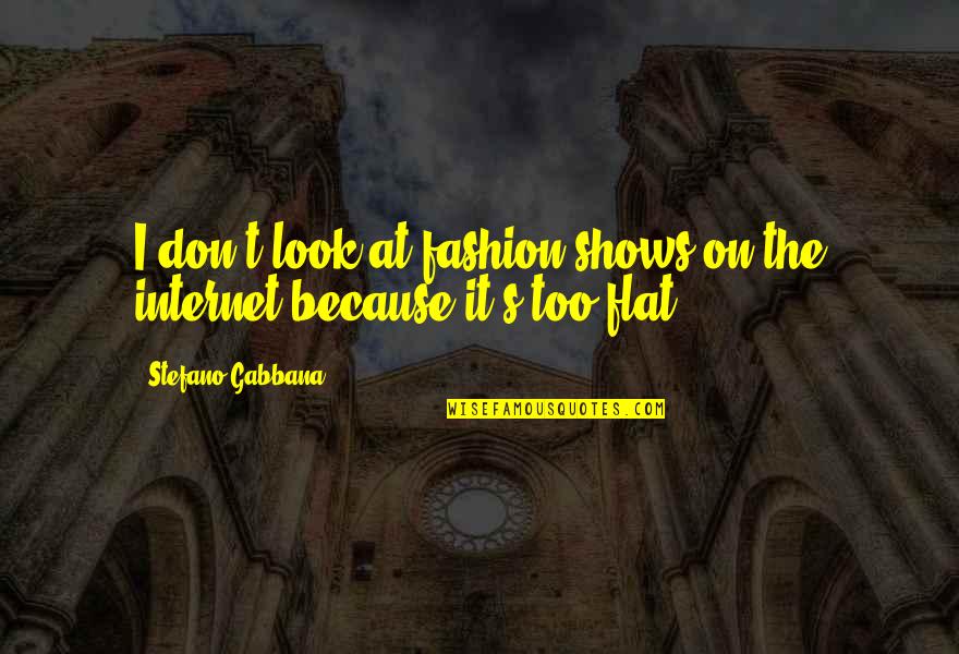 Because The Internet Quotes By Stefano Gabbana: I don't look at fashion shows on the