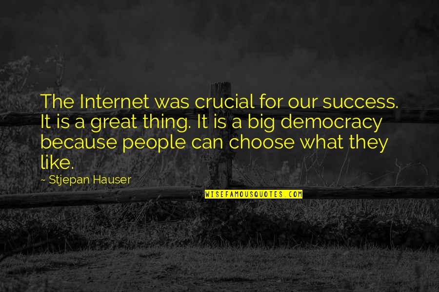 Because The Internet Quotes By Stjepan Hauser: The Internet was crucial for our success. It