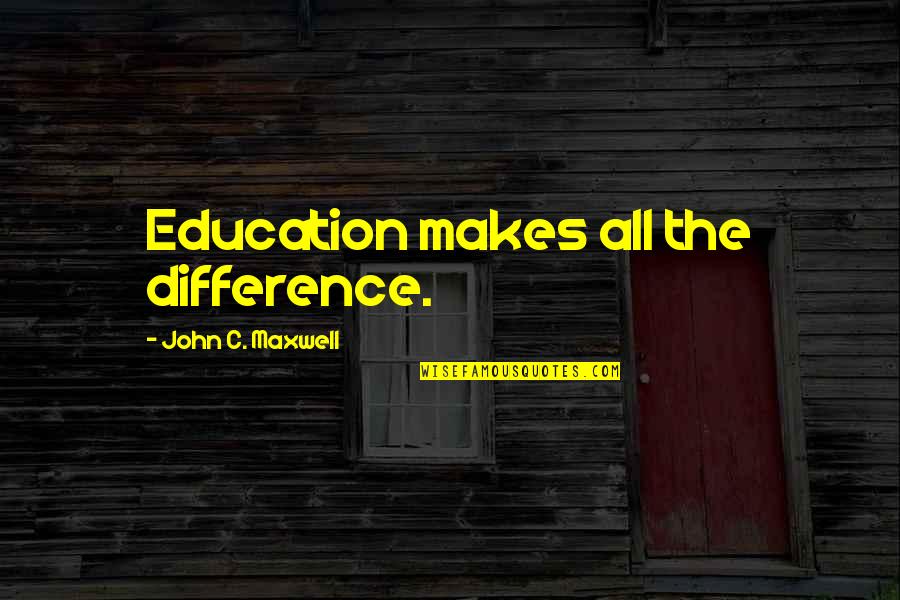 Because The Internet Screenplay Quotes By John C. Maxwell: Education makes all the difference.