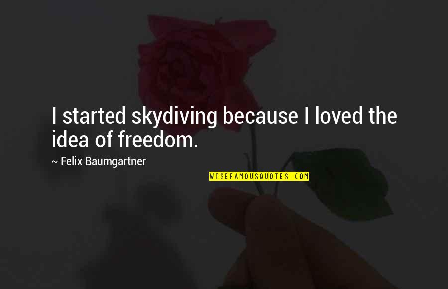 Because The Quotes By Felix Baumgartner: I started skydiving because I loved the idea