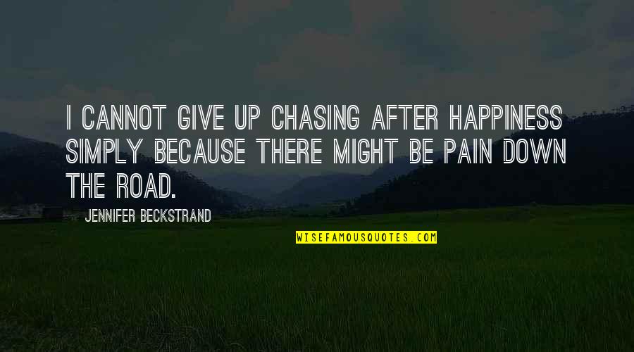 Because The Quotes By Jennifer Beckstrand: I cannot give up chasing after happiness simply
