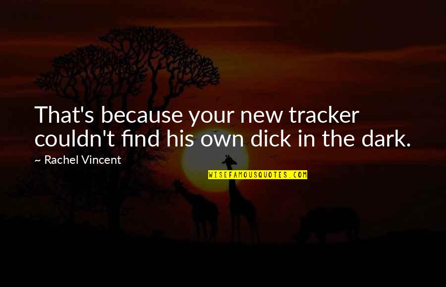 Because The Quotes By Rachel Vincent: That's because your new tracker couldn't find his