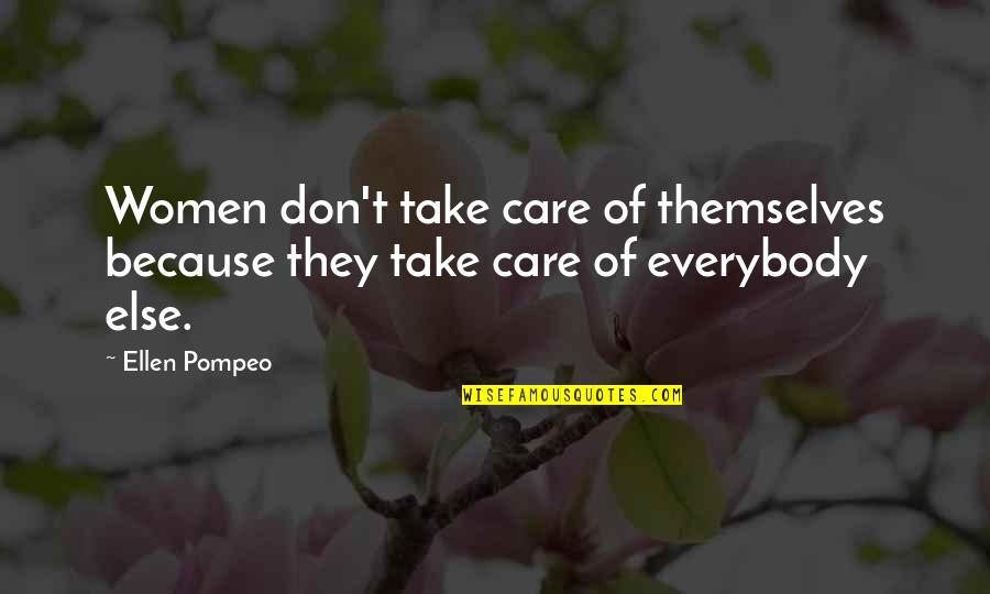 Because They Care Quotes By Ellen Pompeo: Women don't take care of themselves because they
