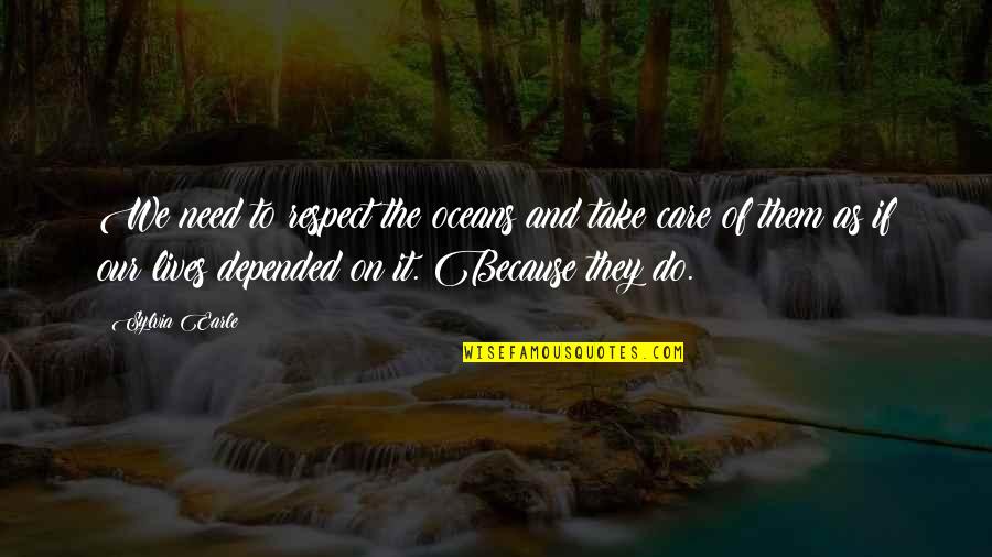 Because They Care Quotes By Sylvia Earle: We need to respect the oceans and take