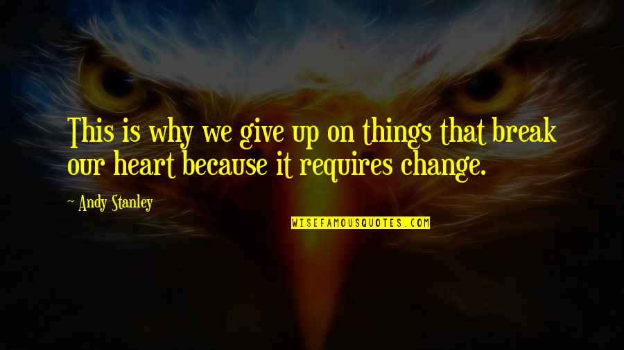 Because Things Change Quotes By Andy Stanley: This is why we give up on things