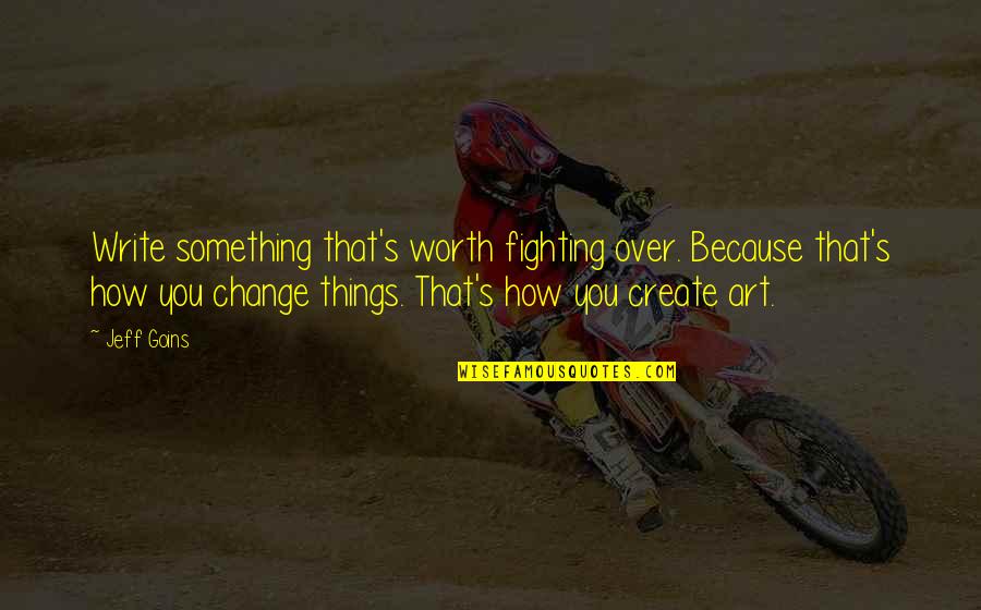 Because Things Change Quotes By Jeff Goins: Write something that's worth fighting over. Because that's