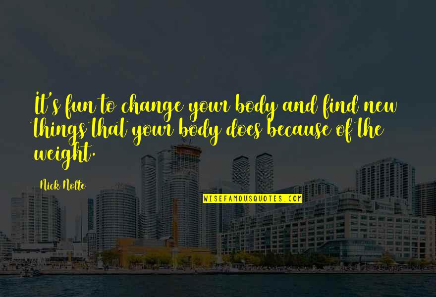 Because Things Change Quotes By Nick Nolte: It's fun to change your body and find