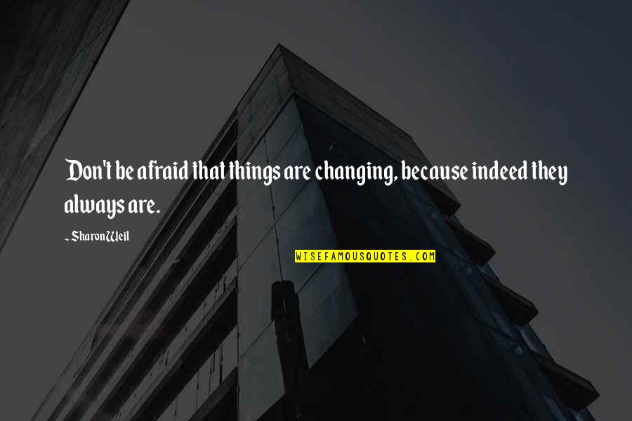 Because Things Change Quotes By Sharon Weil: Don't be afraid that things are changing, because
