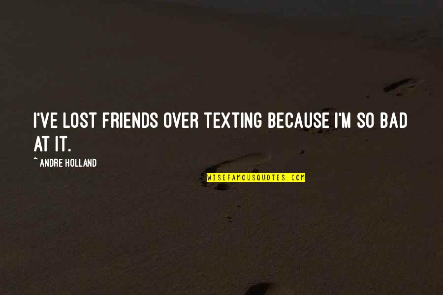 Because We Are Friends Quotes By Andre Holland: I've lost friends over texting because I'm so