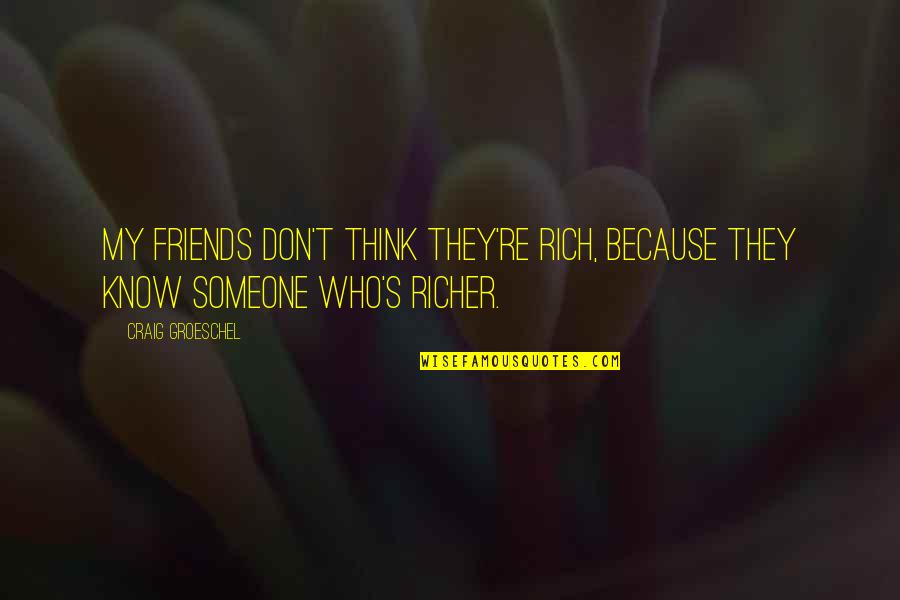 Because We Are Friends Quotes By Craig Groeschel: My friends don't think they're rich, because they