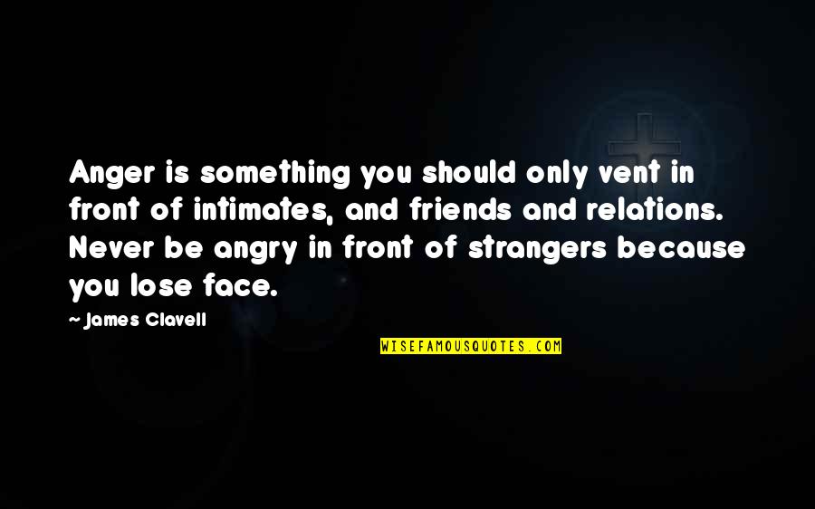 Because We Are Friends Quotes By James Clavell: Anger is something you should only vent in