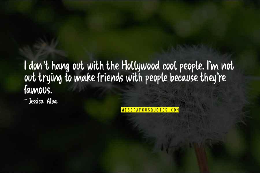 Because We Are Friends Quotes By Jessica Alba: I don't hang out with the Hollywood cool