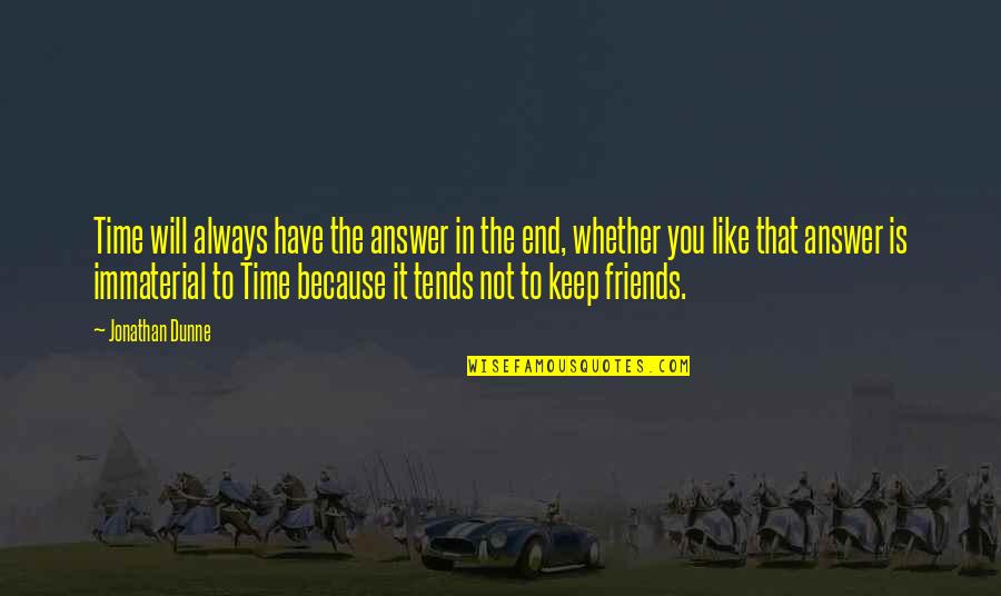 Because We Are Friends Quotes By Jonathan Dunne: Time will always have the answer in the