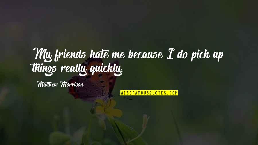 Because We Are Friends Quotes By Matthew Morrison: My friends hate me because I do pick