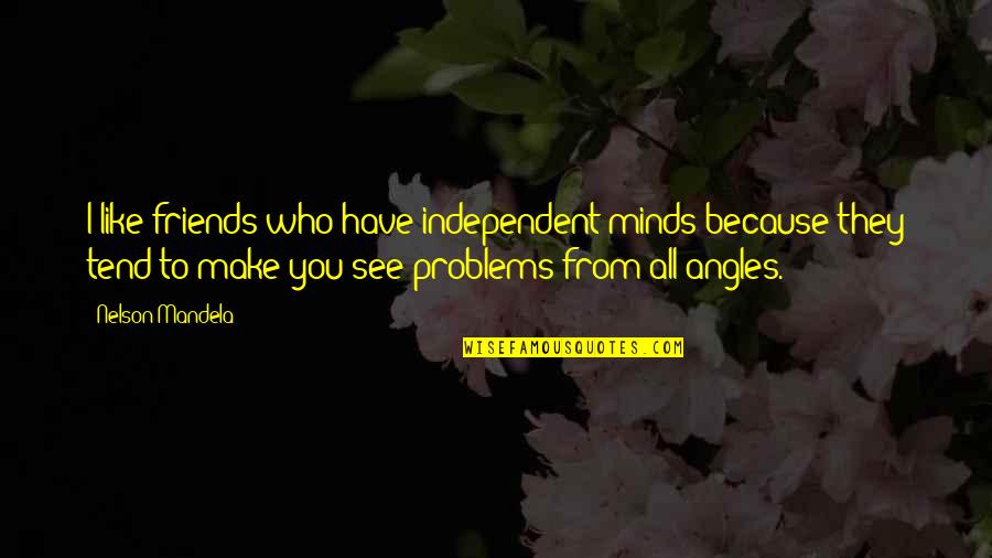 Because We Are Friends Quotes By Nelson Mandela: I like friends who have independent minds because