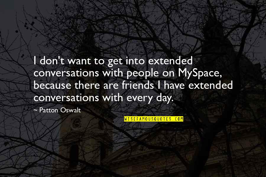 Because We Are Friends Quotes By Patton Oswalt: I don't want to get into extended conversations