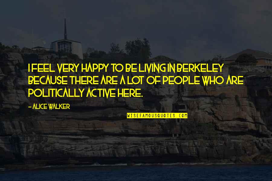 Because We Are Happy Quotes By Alice Walker: I feel very happy to be living in