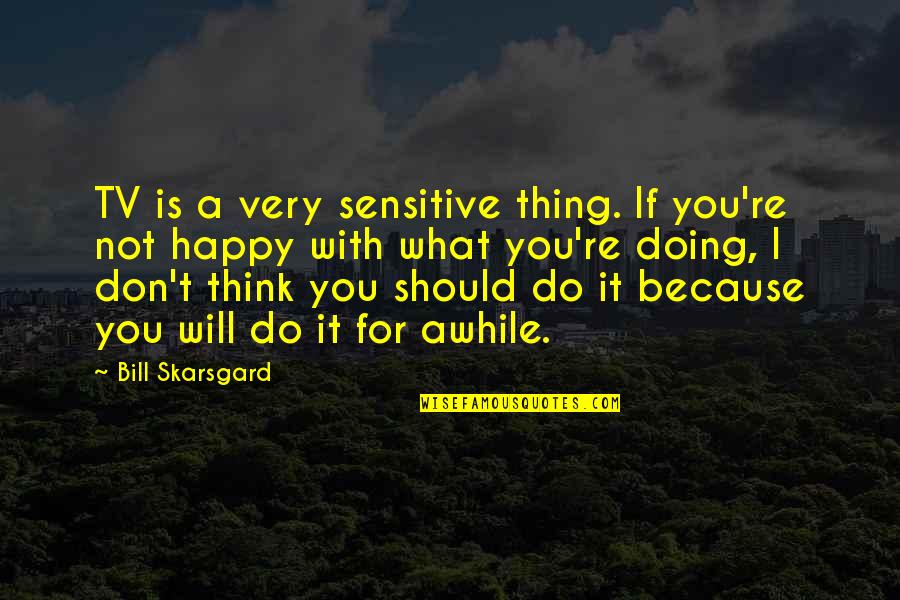 Because We Are Happy Quotes By Bill Skarsgard: TV is a very sensitive thing. If you're