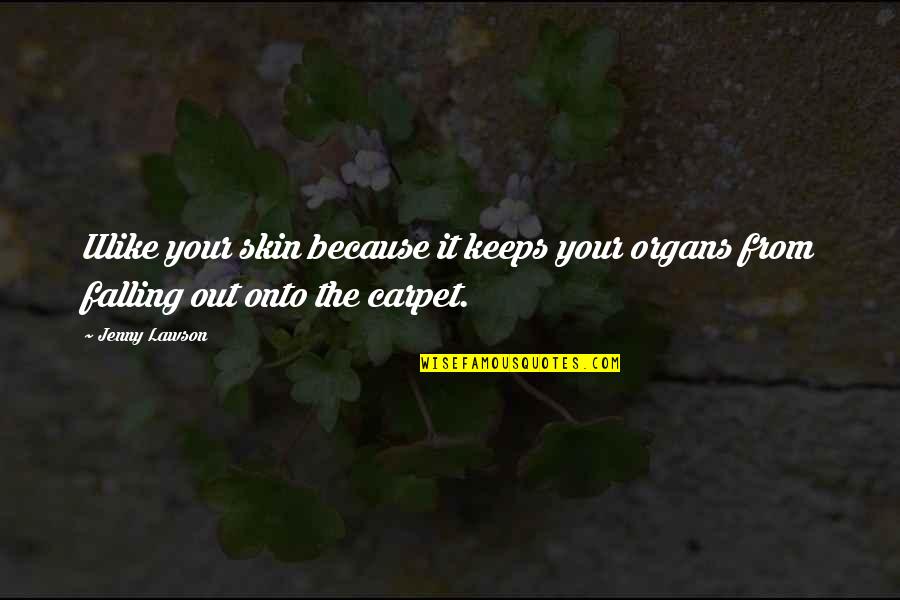 Because We Are Happy Quotes By Jenny Lawson: IIlike your skin because it keeps your organs