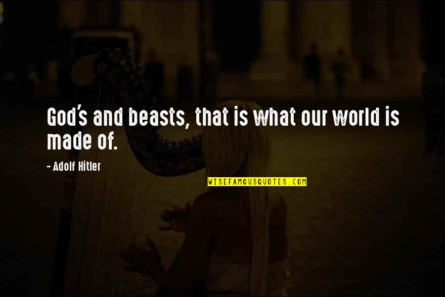 Because We Are Sisters Quotes By Adolf Hitler: God's and beasts, that is what our world