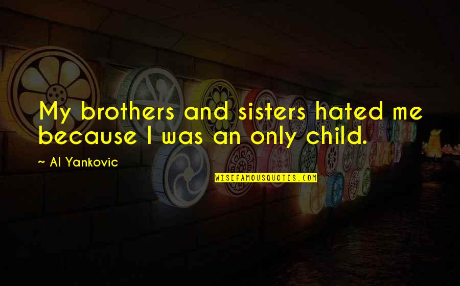 Because We Are Sisters Quotes By Al Yankovic: My brothers and sisters hated me because I