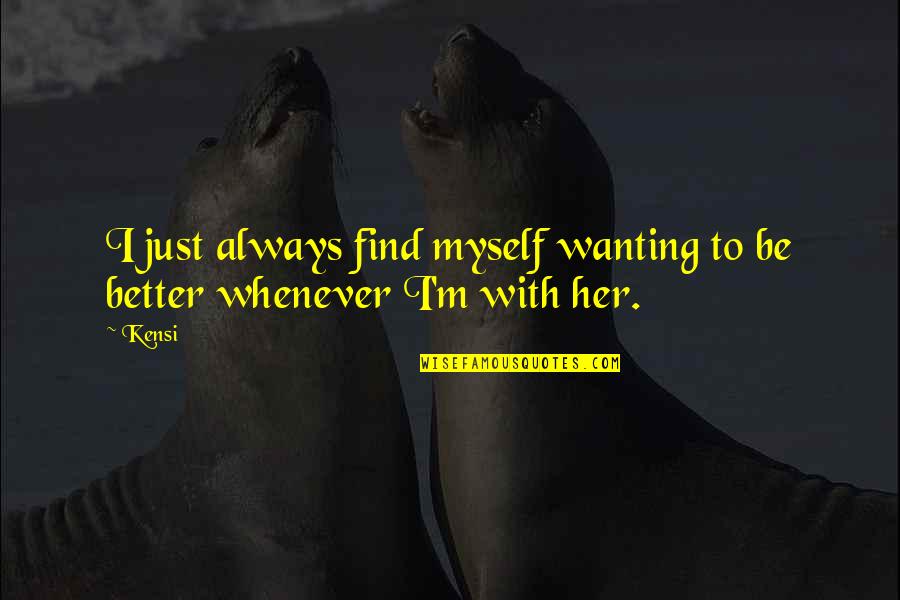 Because We Are Sisters Quotes By Kensi: I just always find myself wanting to be