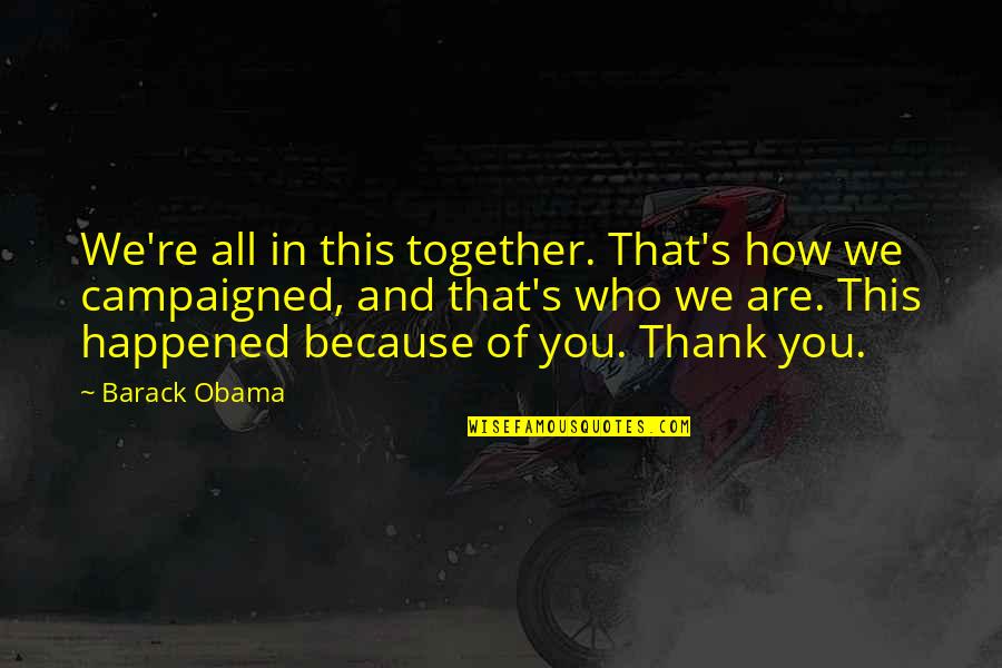 Because We Are Together Quotes By Barack Obama: We're all in this together. That's how we